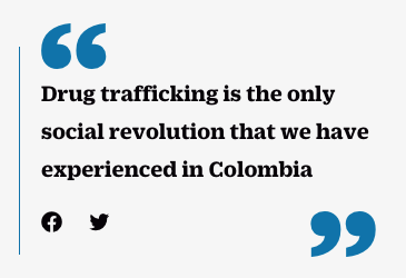 "Drug trafficking is the only social revolution that we have experienced in Colombia" - Carlos Moreno